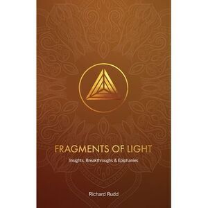 Fragments of Light: Insights, Breakthroughs & Epiphanies -- Richard Rudd